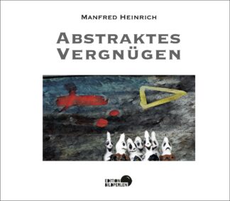 Abstraktes Vergnügen | Manfred Heinrich | Edition Bildperlen
